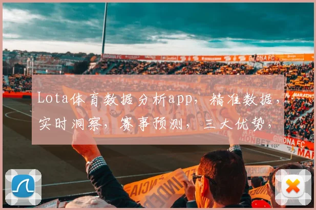 Lota体育数据分析app，精准数据，实时洞察，赛事预测，三大优势，助力投注