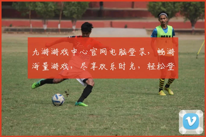 九游游戏中心官网电脑登录，畅游海量游戏，尽享欢乐时光，轻松登录，体验非凡