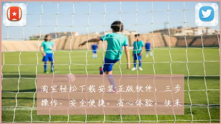 淘宝轻松下载安装正版软件，三步操作，安全便捷，省心体验，快来试试吧