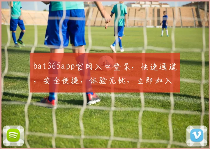 bat365app官网入口登录，快速通道，安全便捷，体验无忧，立即加入